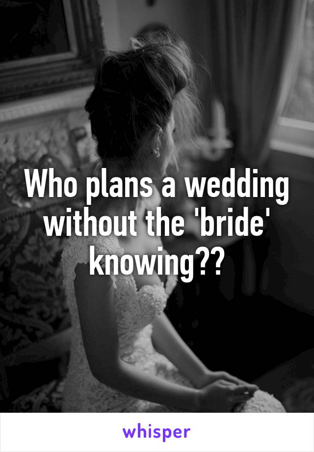 Who plans a wedding without the 'bride' knowing??