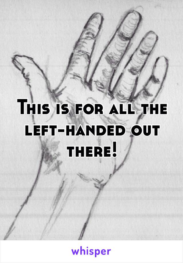 This is for all the left-handed out there!