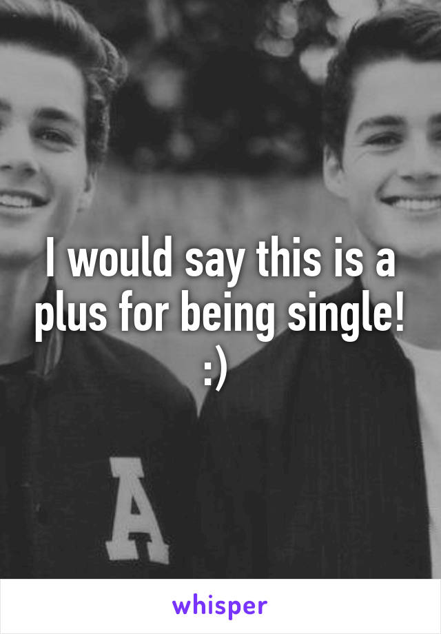 I would say this is a plus for being single! :) 