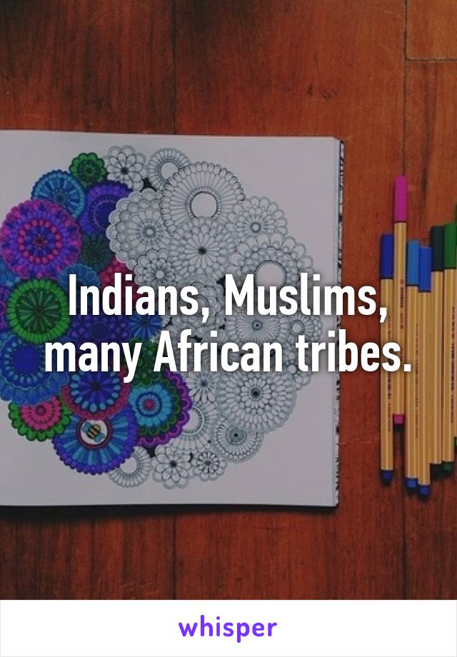 Indians, Muslims, many African tribes.