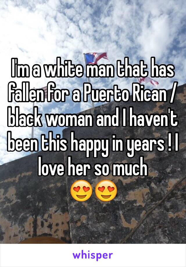 I'm a white man that has fallen for a Puerto Rican / black woman and I haven't been this happy in years ! I love her so much 
😍😍