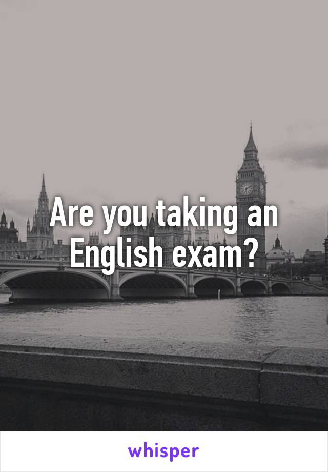 Are you taking an English exam?