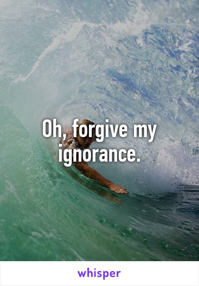 Oh, forgive my ignorance.