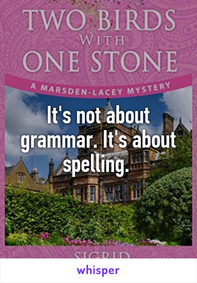 It's not about grammar. It's about spelling. 