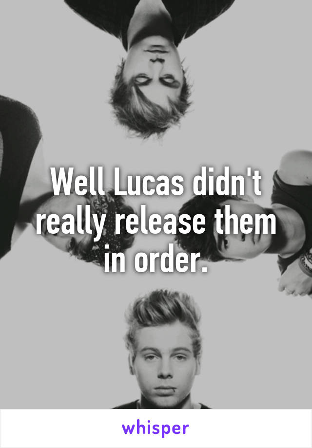 Well Lucas didn't really release them in order.