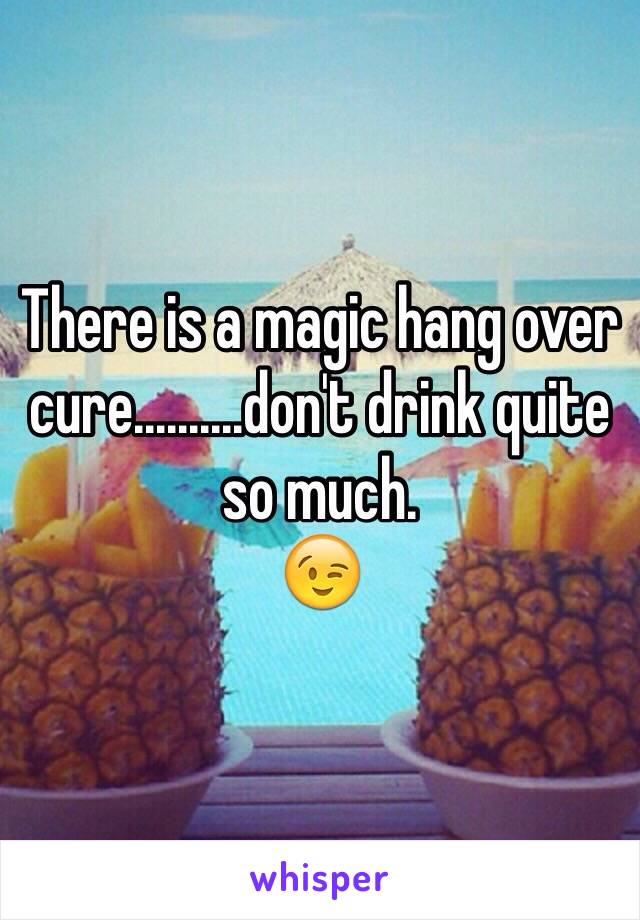 There is a magic hang over cure..........don't drink quite so much. 
😉