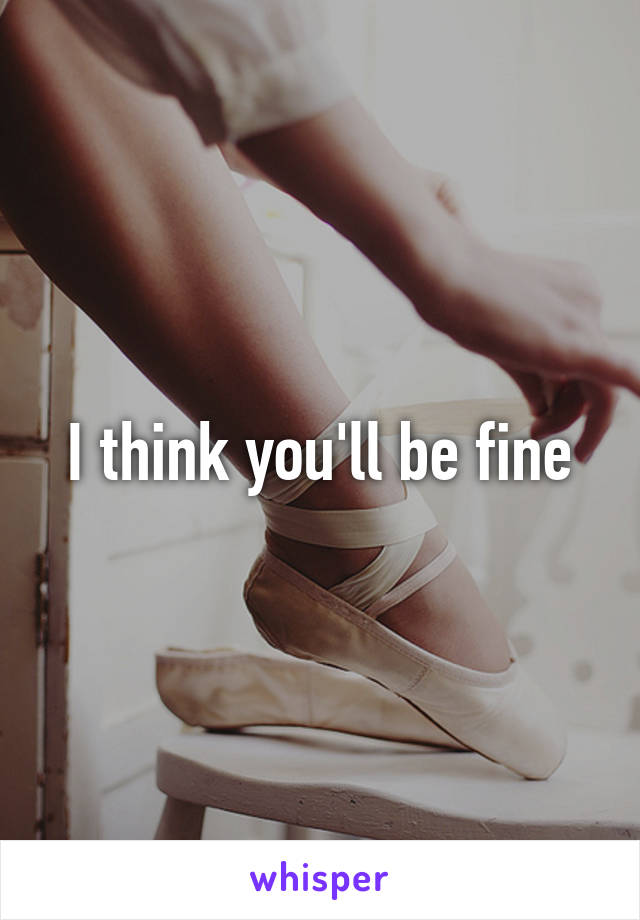 I think you'll be fine