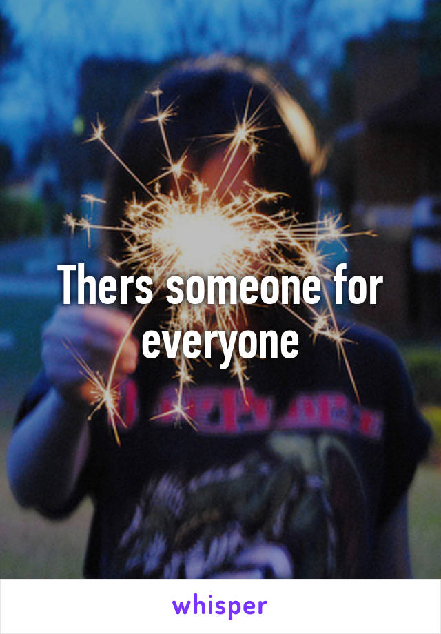 Thers someone for everyone