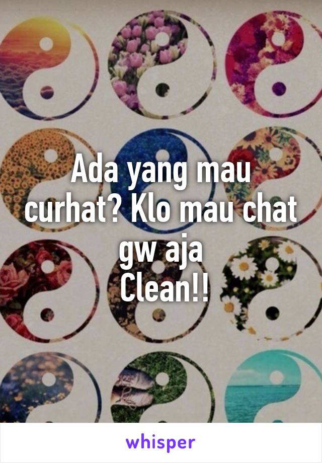 Ada yang mau curhat? Klo mau chat gw aja
 Clean!!