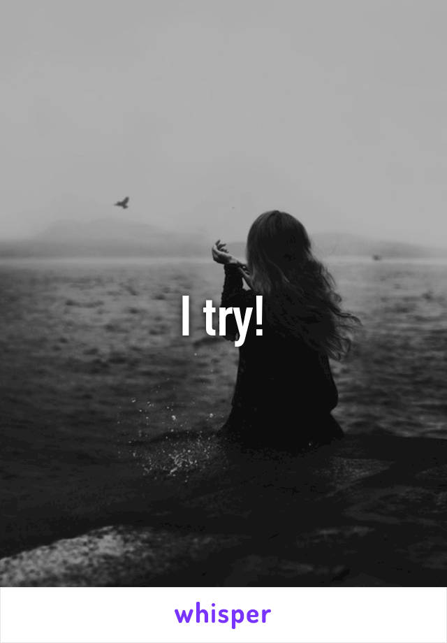 I try!