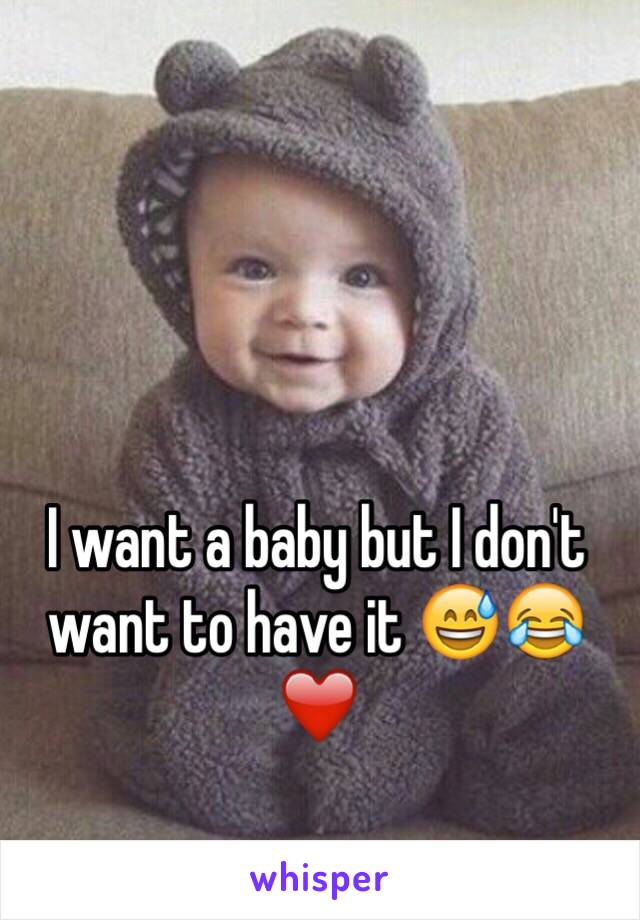 I want a baby but I don't want to have it 😅😂❤️