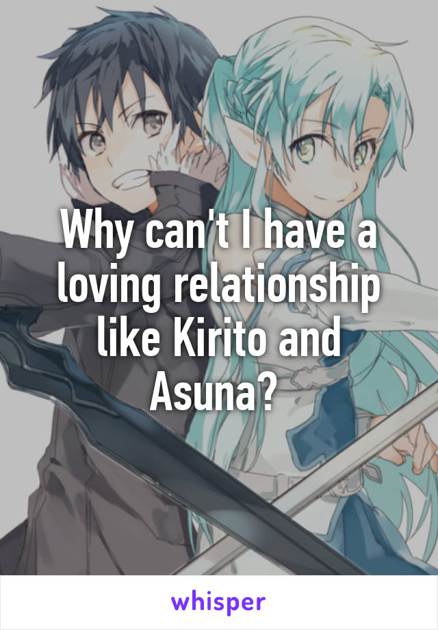 Why can't I have a loving relationship like Kirito and Asuna? 