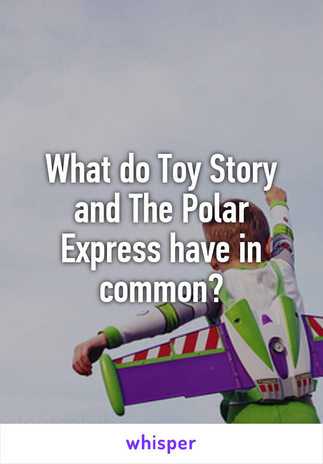 What do Toy Story and The Polar Express have in common?