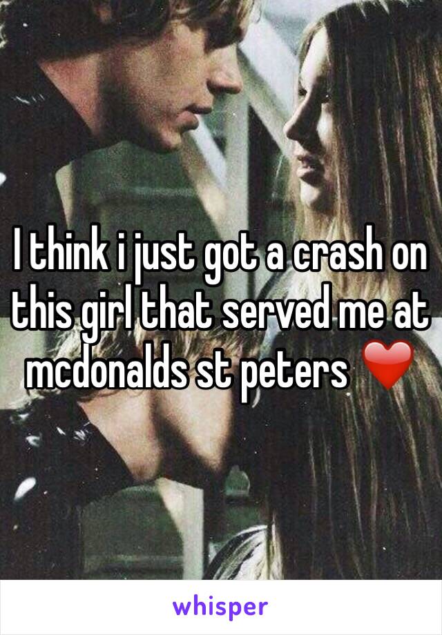 I think i just got a crash on this girl that served me at mcdonalds st peters ❤️