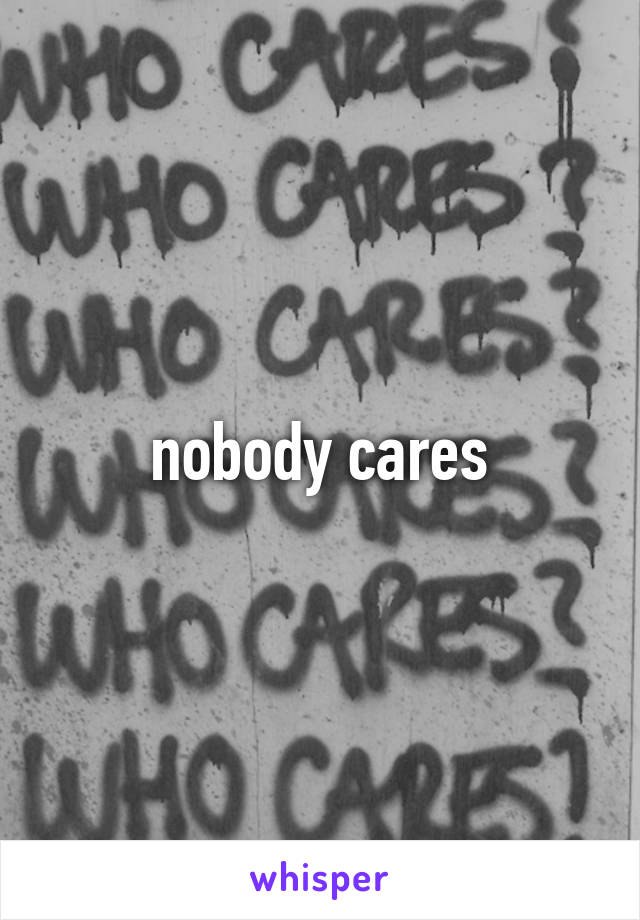 nobody cares