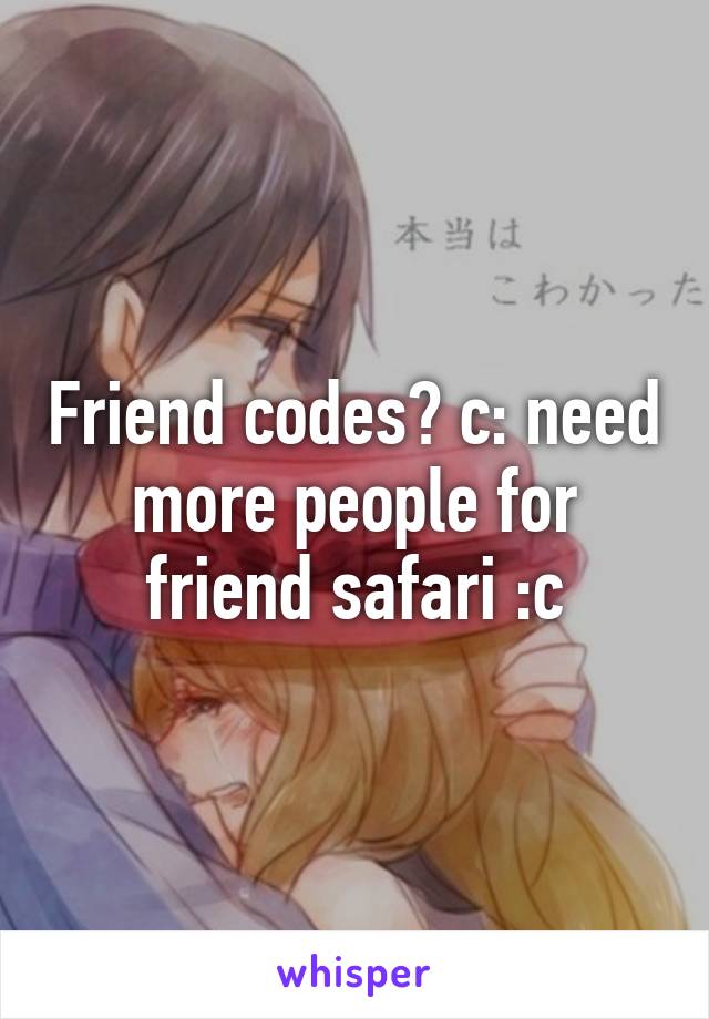 Friend codes? c: need more people for friend safari :c