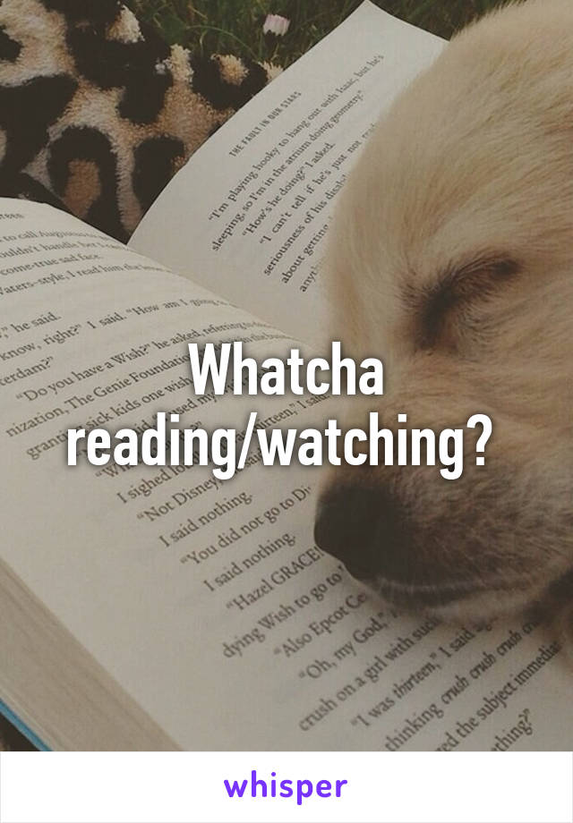 Whatcha reading/watching? 