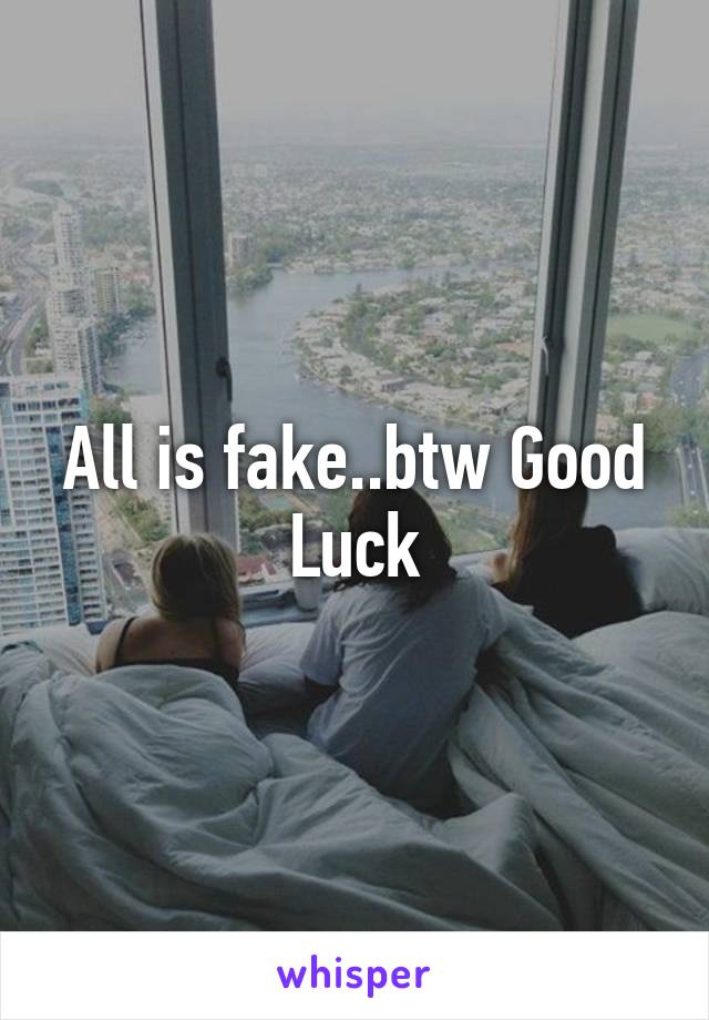 All is fake..btw Good Luck