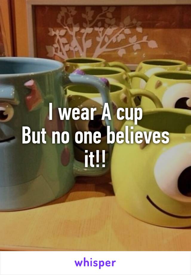 I wear A cup
But no one believes it!!