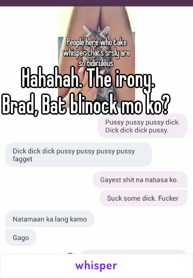 Hahahah. The irony.
Brad, Bat blinock mo ko? 