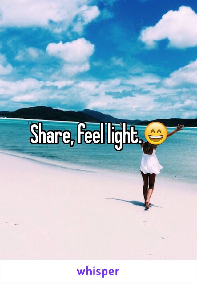 Share, feel light.😄