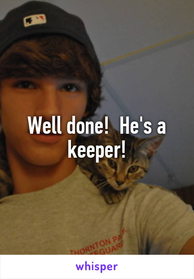 Well done!  He's a keeper!