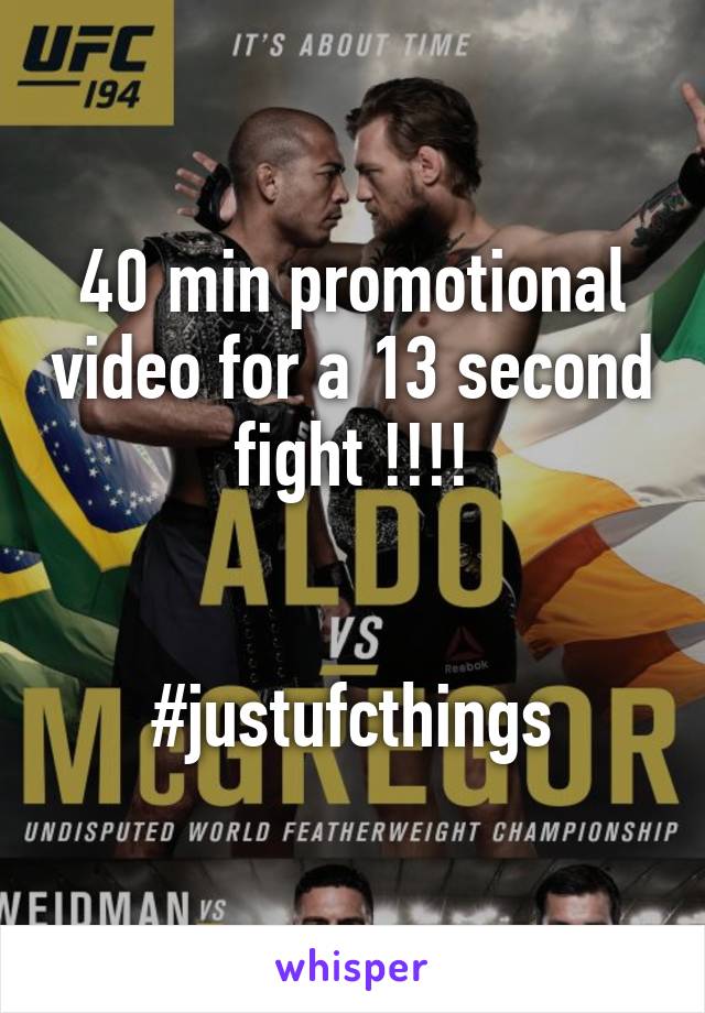 40 min promotional video for a 13 second fight !!!!


#justufcthings