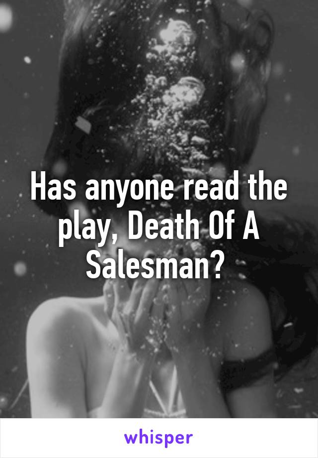 Has anyone read the play, Death Of A Salesman? 