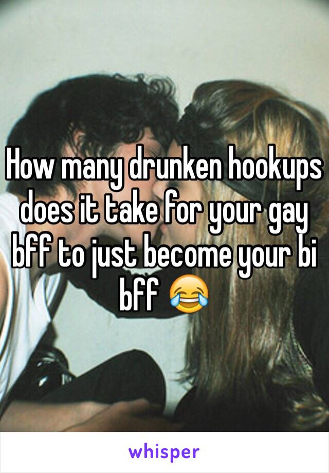 How many drunken hookups does it take for your gay bff to just become your bi bff 😂