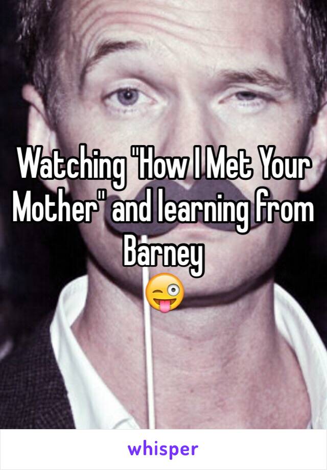 Watching "How I Met Your Mother" and learning from Barney
😜