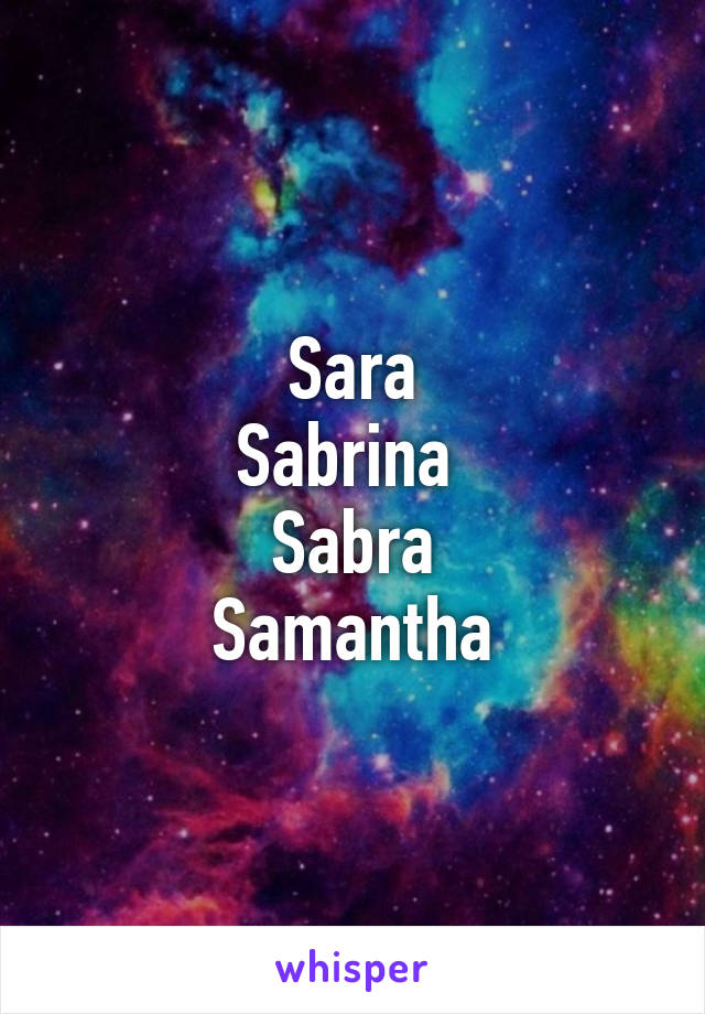 Sara
Sabrina 
Sabra
Samantha