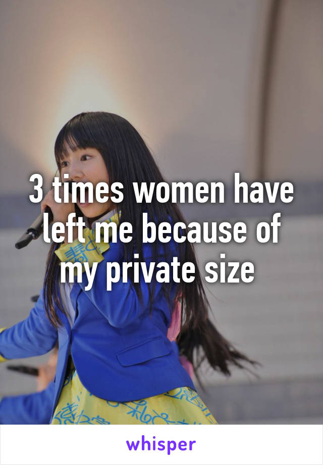 3 times women have left me because of my private size 