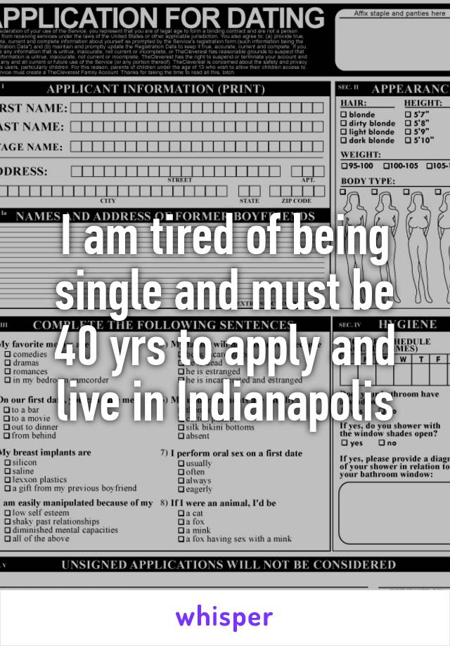 I am tired of being single and must be 40 yrs to apply and live in Indianapolis