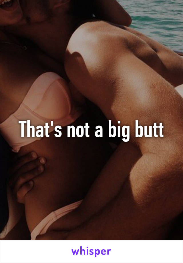 That's not a big butt