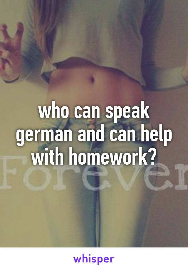 who can speak german and can help with homework?