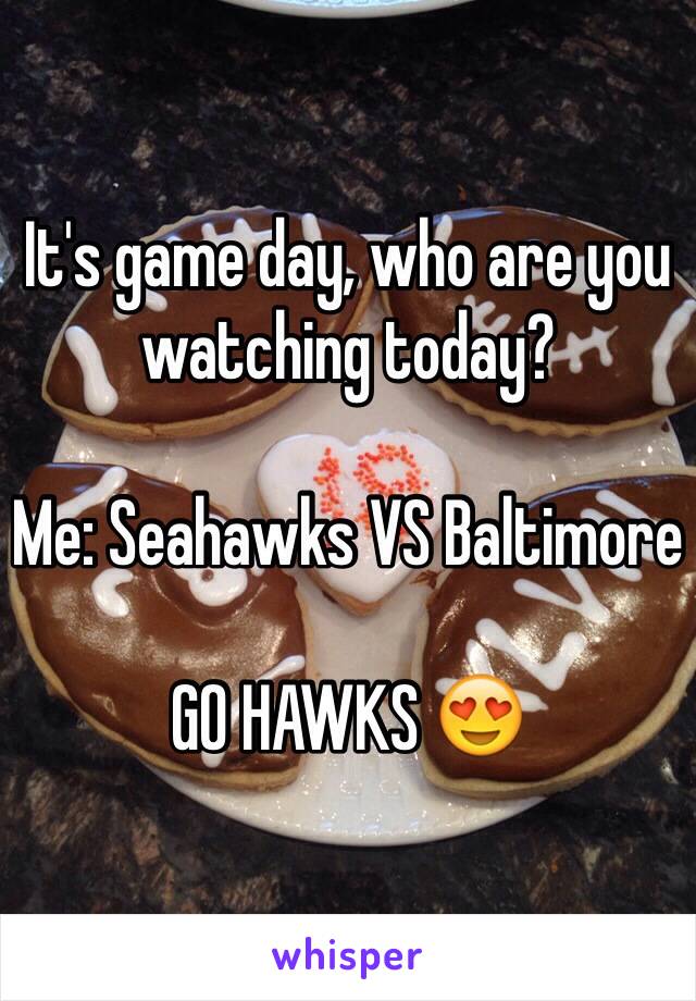 It's game day, who are you watching today? 

Me: Seahawks VS Baltimore 

GO HAWKS 😍