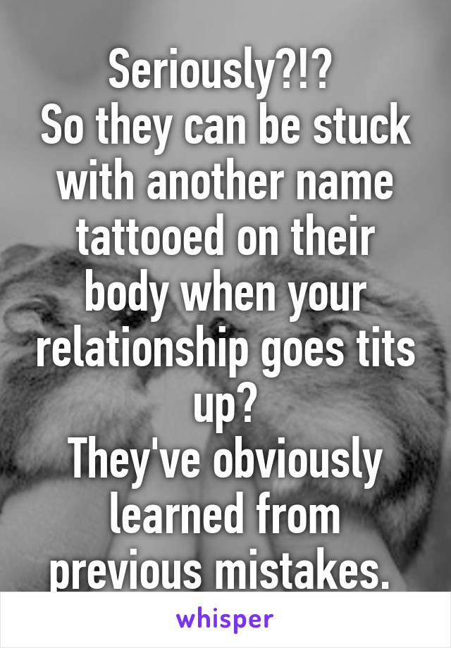 Seriously?!? 
So they can be stuck with another name tattooed on their body when your relationship goes tits up?
They've obviously learned from previous mistakes. 