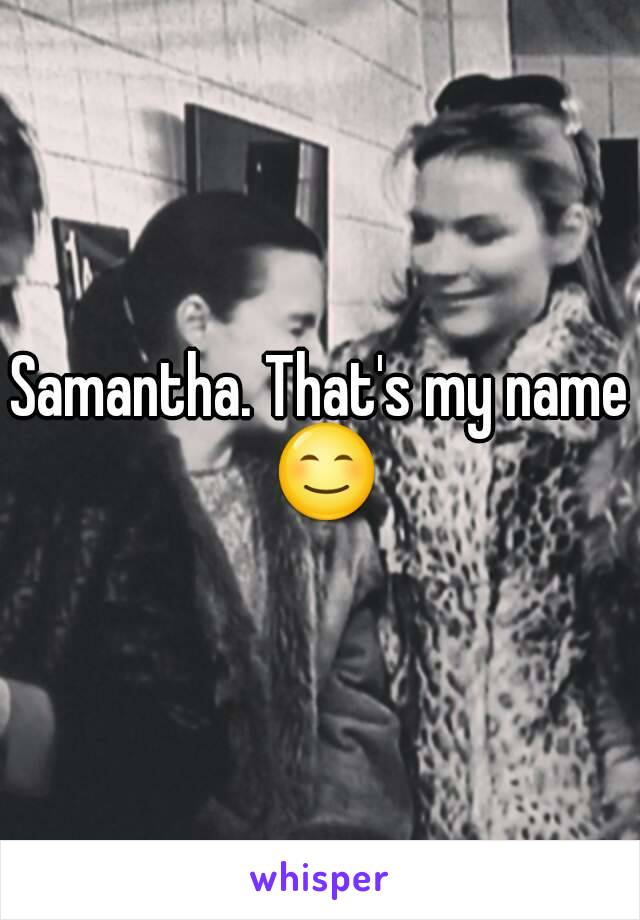 Samantha. That's my name 😊