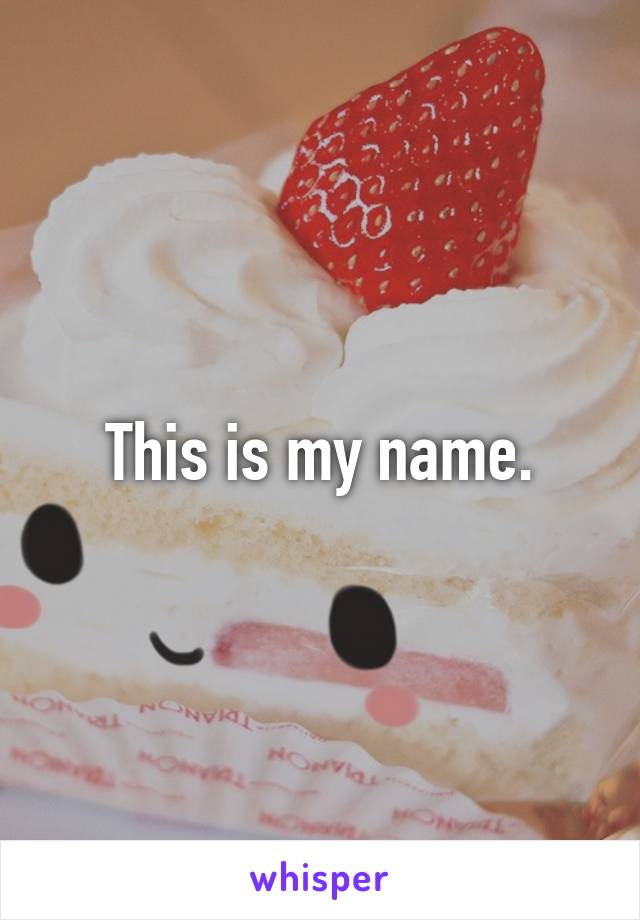 This is my name.