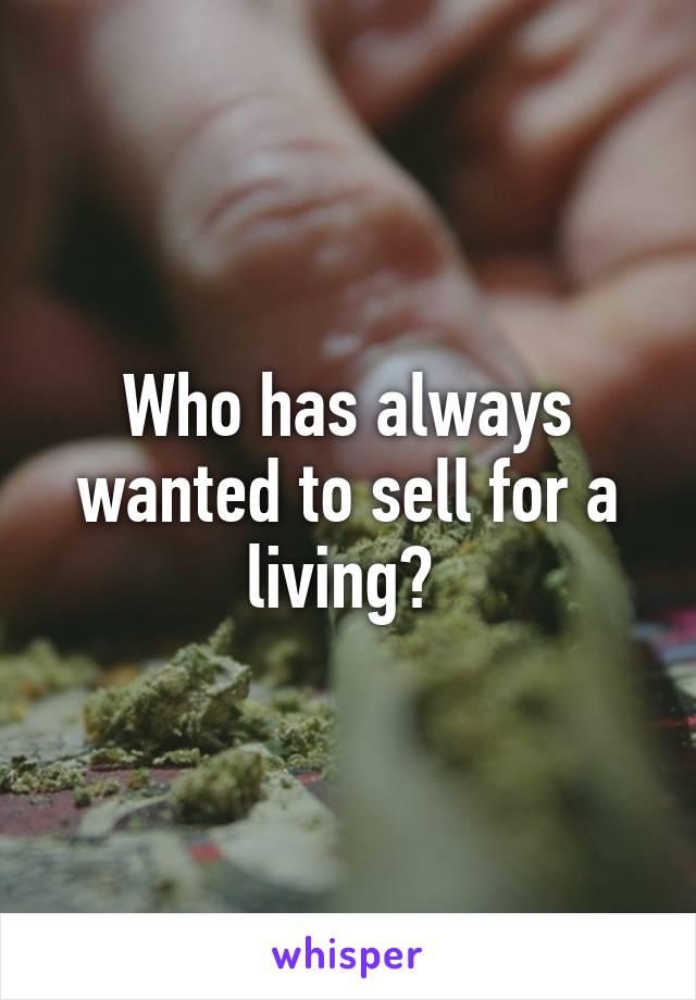 Who has always wanted to sell for a living? 