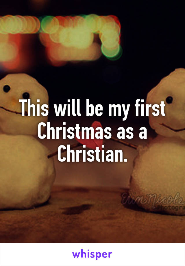 This will be my first Christmas as a Christian.