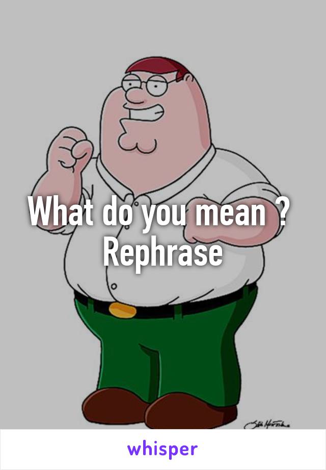 What do you mean ?  Rephrase