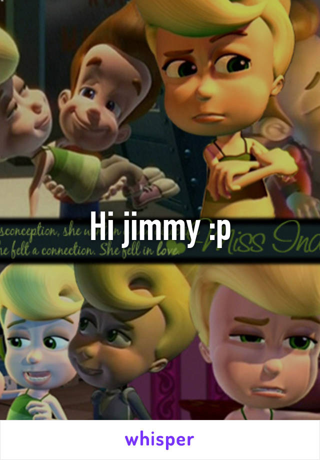 Hi jimmy :p