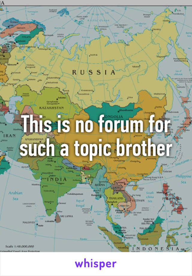 This is no forum for such a topic brother