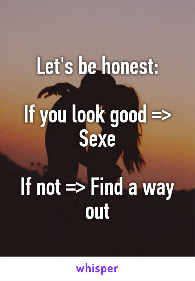 Let's be honest:

If you look good => Sexe

If not => Find a way out