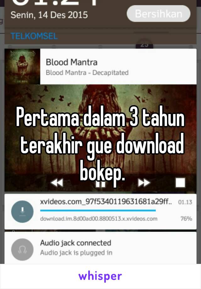 Pertama dalam 3 tahun terakhir gue download bokep.