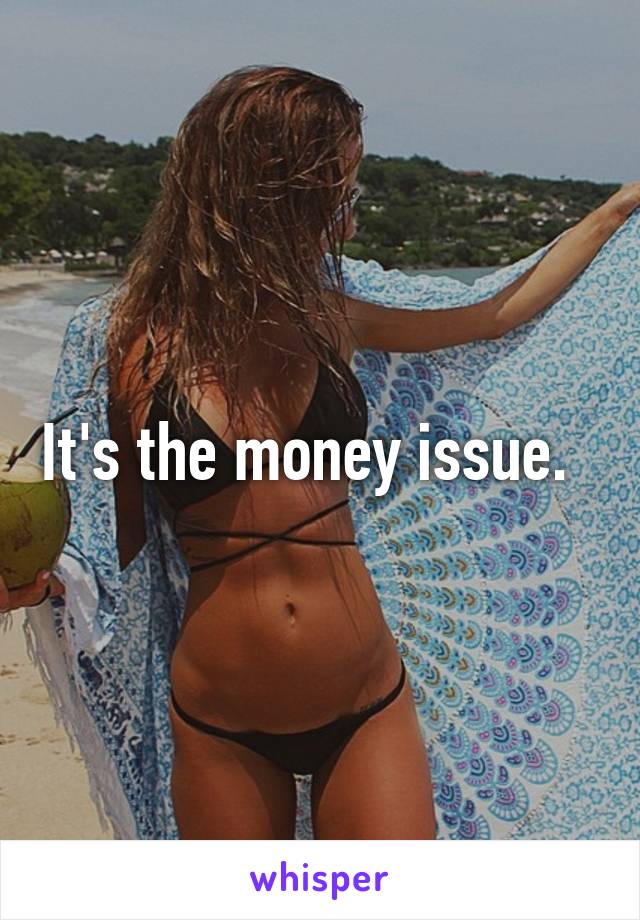 It's the money issue.  