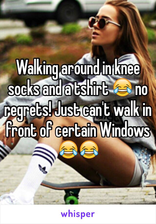 Walking around in knee socks and a tshirt 😂 no regrets! Just can't walk in front of certain Windows 😂😂