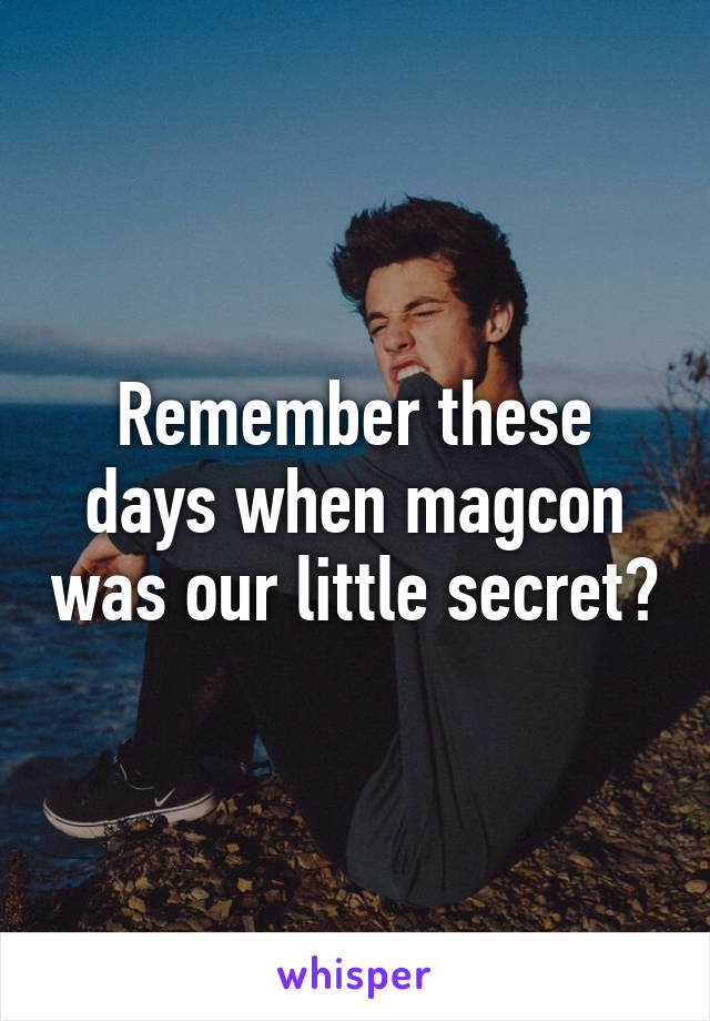 Remember these days when magcon was our little secret?