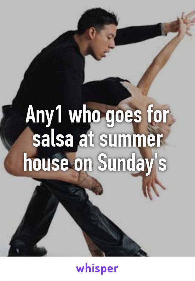 Any1 who goes for salsa at summer house on Sunday's 